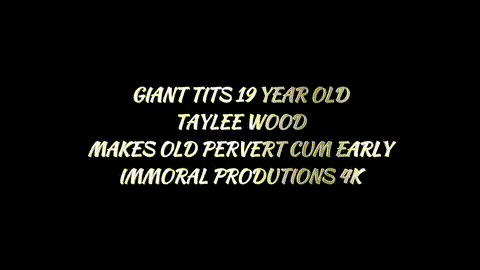 Giant Tits 19-year-old Taylee Wood Makes Old Pervert Cum Early – Immoral Produc.gif
